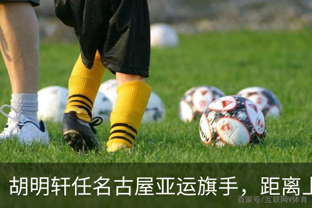 胡明轩任名古屋亚运旗手，距离上次李楠举旗已经24年，男篮小个扛大任